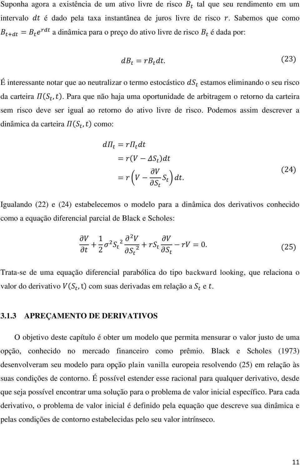 (23) É interessante notar que ao neutralizar o termo estocástico ds t estamos eliminando o seu risco da carteira Π(S t, t).