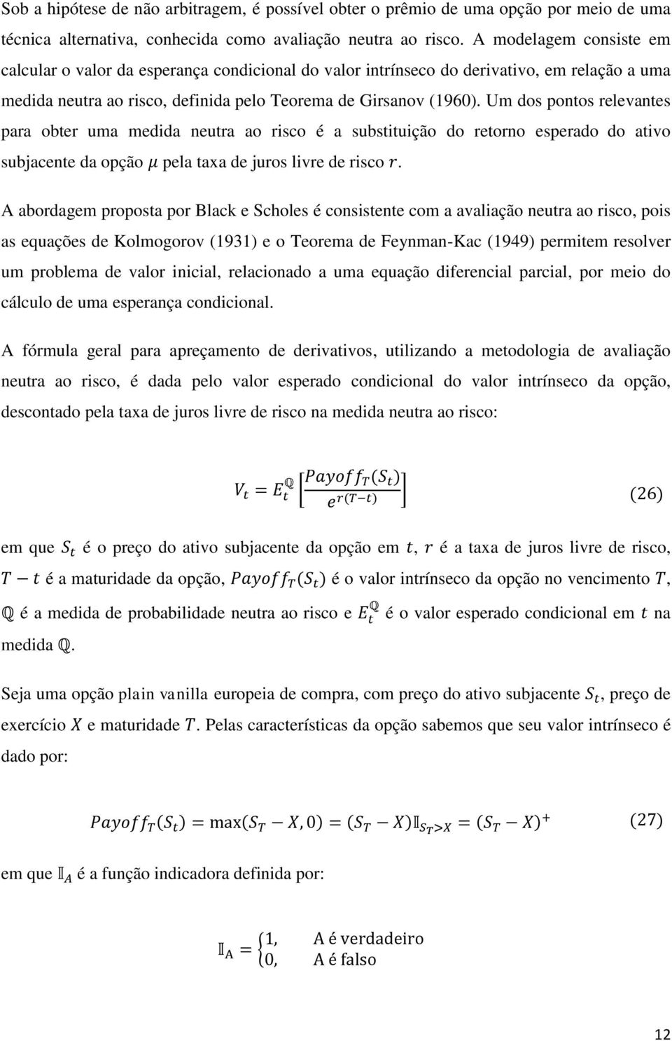 Um dos pontos relevantes para obter uma medida neutra ao risco é a substituição do retorno esperado do ativo subjacente da opção μ pela taxa de juros livre de risco r.