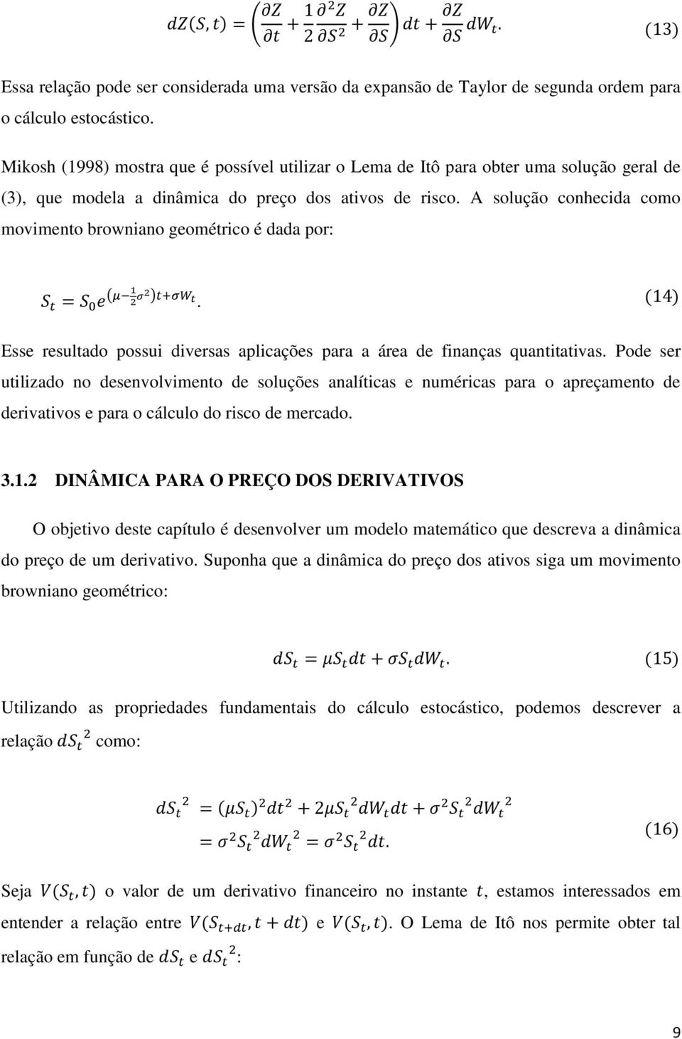 A solução conhecida como movimento browniano geométrico é dada por: S t = S 0 e (μ 1 2 σ2 )t+σw t. (14) Esse resultado possui diversas aplicações para a área de finanças quantitativas.