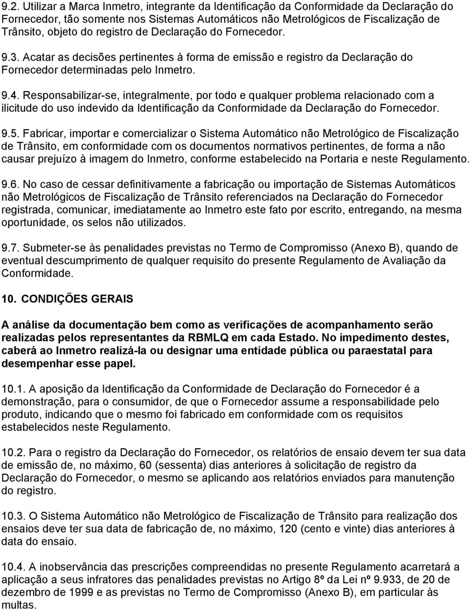 Responsabilizar-se, integralmente, por todo e qualquer problema relacionado com a ilicitude do uso indevido da Identificação da Conformidade da Declaração do Fornecedor. 9.5.