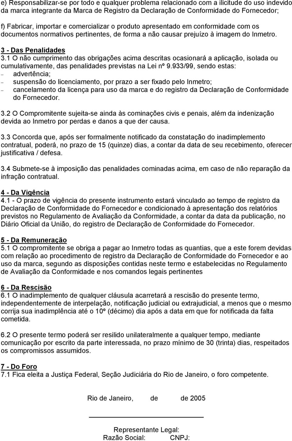 1 O não cumprimento das obrigações acima descritas ocasionará a aplicação, isolada ou cumulativamente, das penalidades previstas na Lei nº 9.