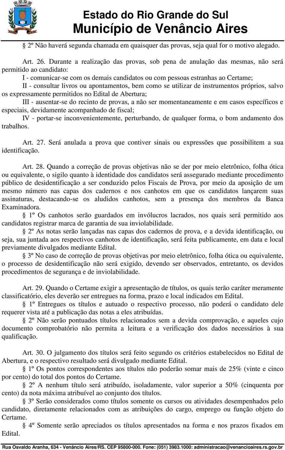 ou apontamentos, bem como se utilizar de instrumentos próprios, salvo os expressamente permitidos no Edital de Abertura; III - ausentar-se do recinto de provas, a não ser momentaneamente e em casos