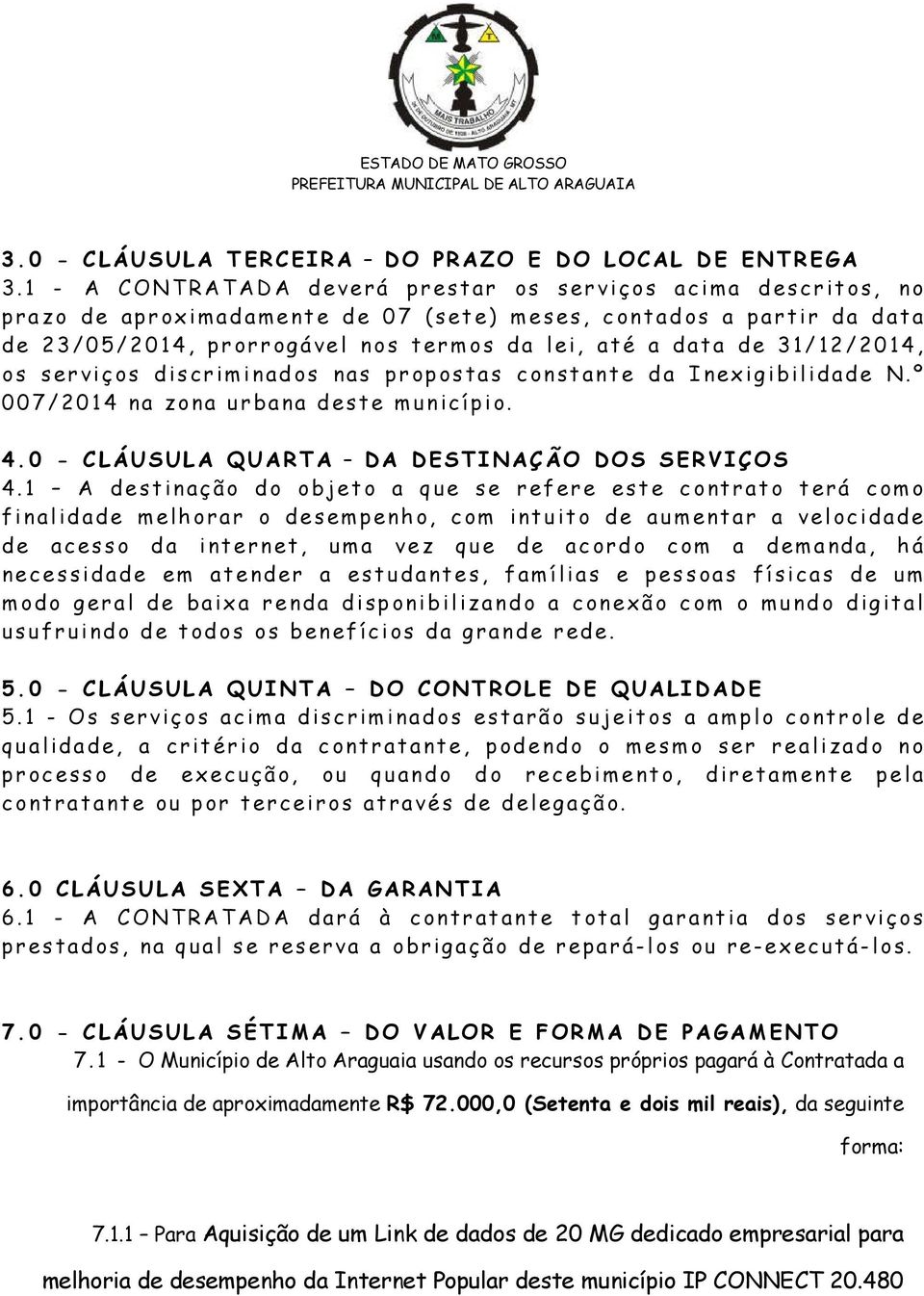 31/12/2014, os serviços discriminados nas propostas constante da Inexigibilidade N.º 007/2014 na zona urbana deste município. 4.0 - CLÁUSULA QUARTA DA DESTINAÇÃO DOS SERVIÇOS 4.