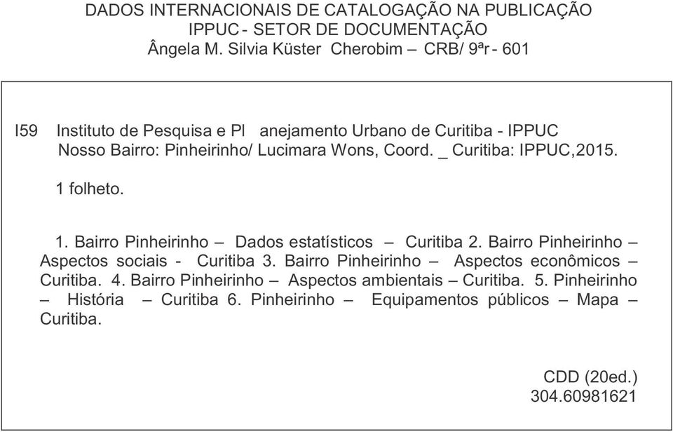 Bairro: / Lucimara Wons, Coord. _ : IPPUC,2015. 1 folheto. 1. Bairro Dados estatísticos 2.