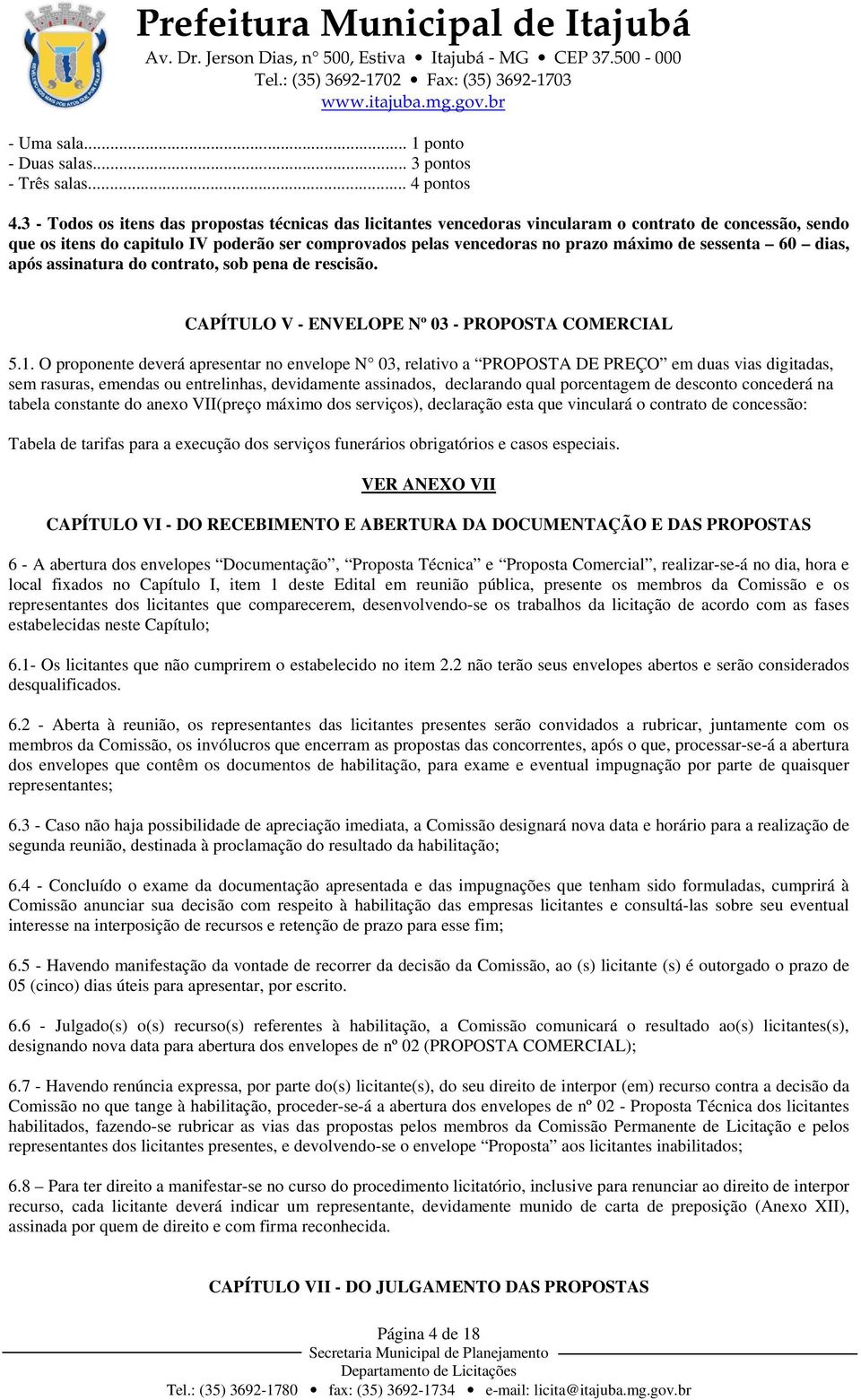 sessenta 60 dias, após assinatura do contrato, sob pena de rescisão. CAPÍTULO V - ENVELOPE Nº 03 - PROPOSTA COMERCIAL 5.1.