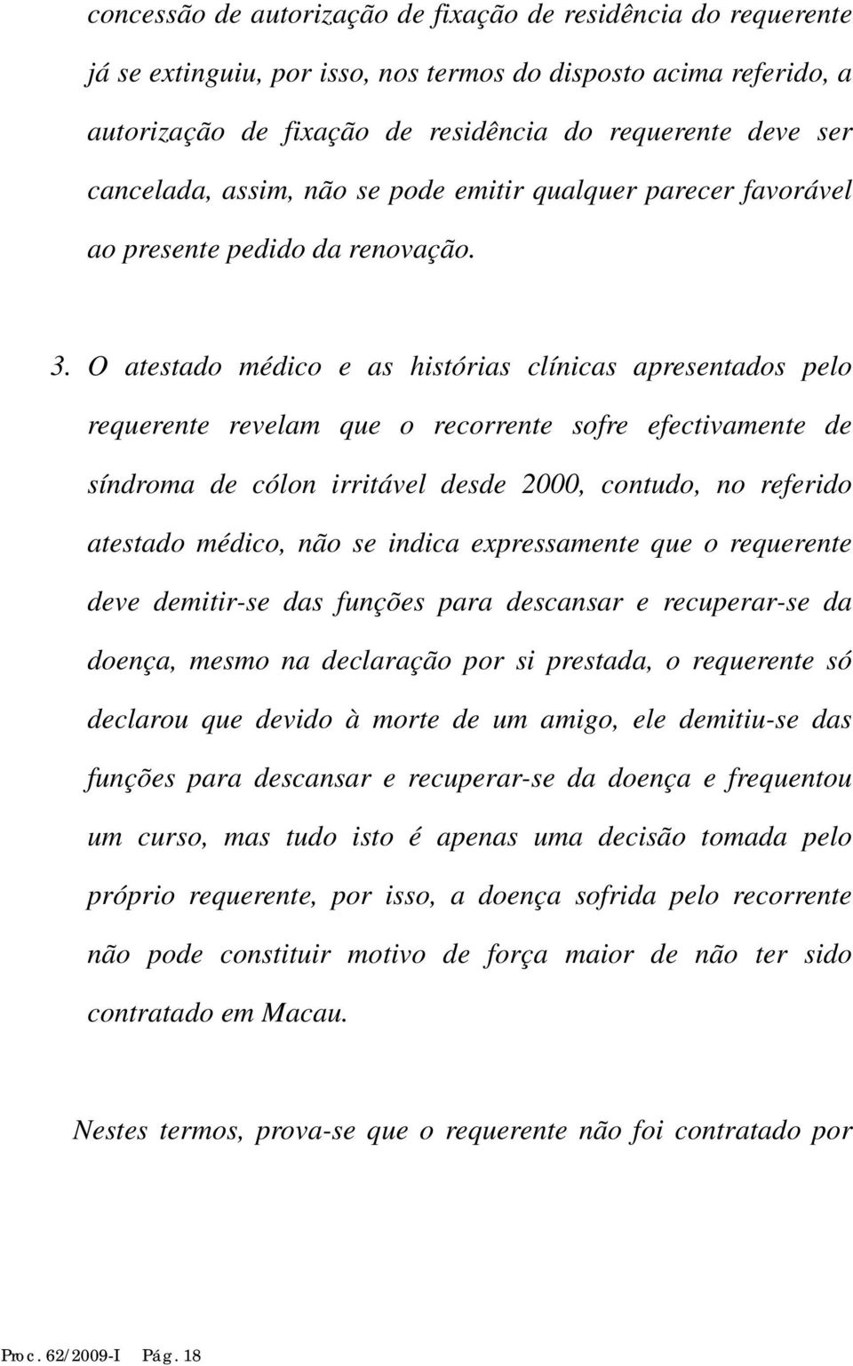 O atestado médico e as histórias clínicas apresentados pelo requerente revelam que o recorrente sofre efectivamente de síndroma de cólon irritável desde 2000, contudo, no referido atestado médico,