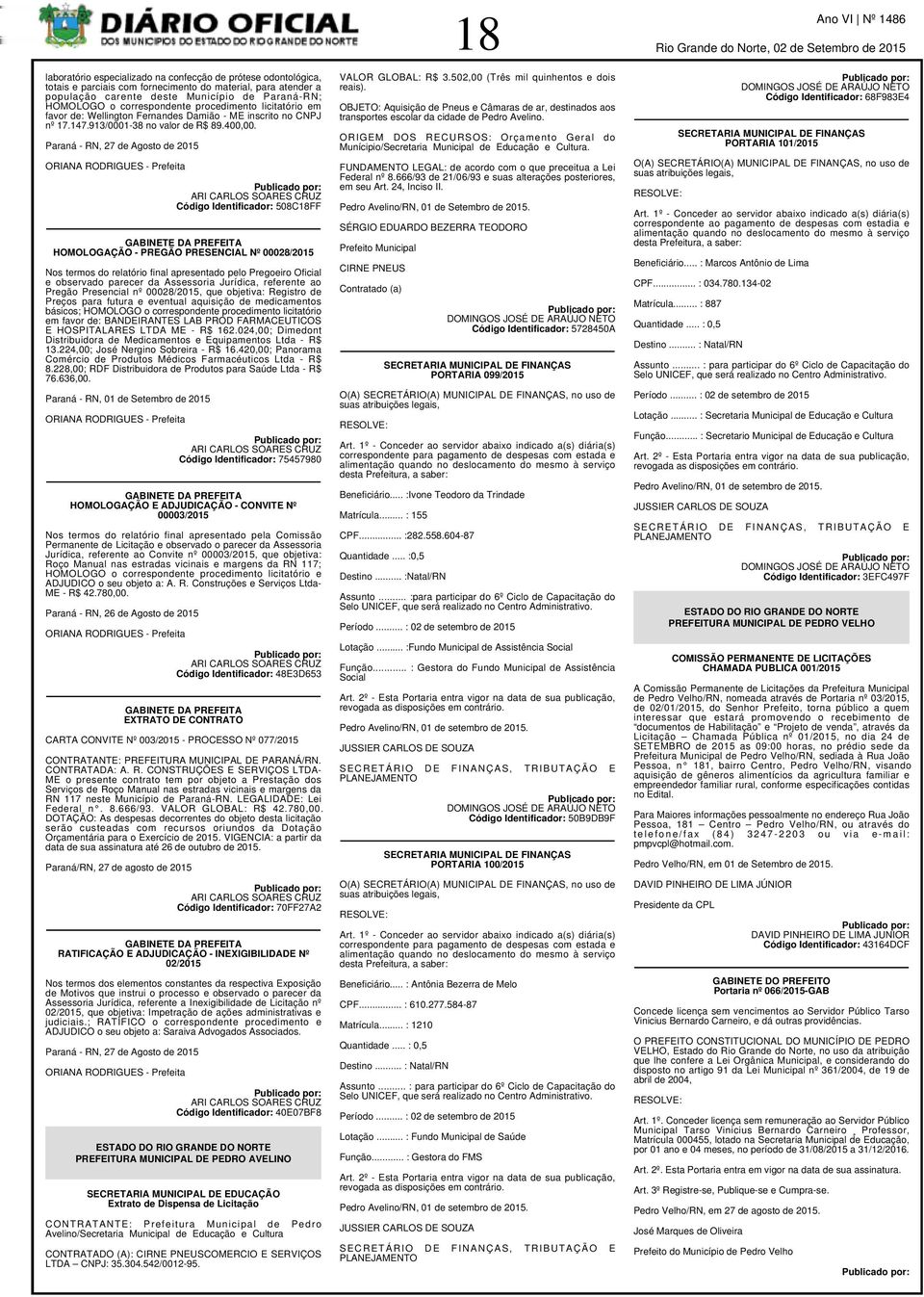 Paraná - RN, 27 de Agosto de 2015 ORIANA RODRIGUES - Prefeita ARI CARLOS SOARES CRUZ Código Identificador: 508C18FF GABINETE DA PREFEITA HOMOLOGAÇÃO - PREGÃO PRESENCIAL Nº 00028/2015 Nos termos do