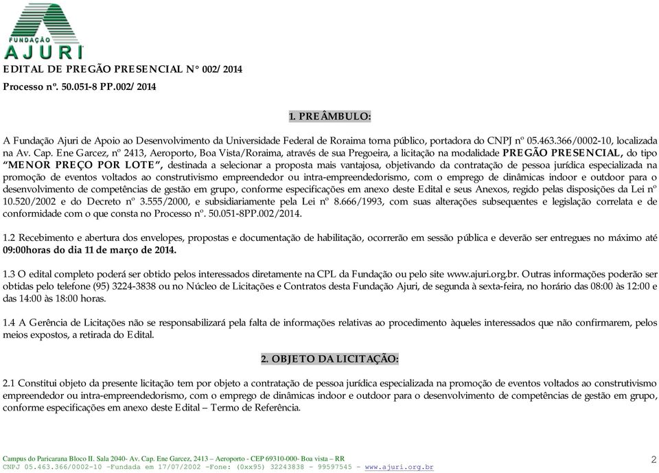 Ene Garcez, nº 2413, Aeroporto, Boa Vista/Roraima, através de sua Pregoeira, a licitação na modalidade PREGÃO PRESENCIAL, do tipo MENOR PREÇO POR LOTE, destinada a selecionar a proposta mais