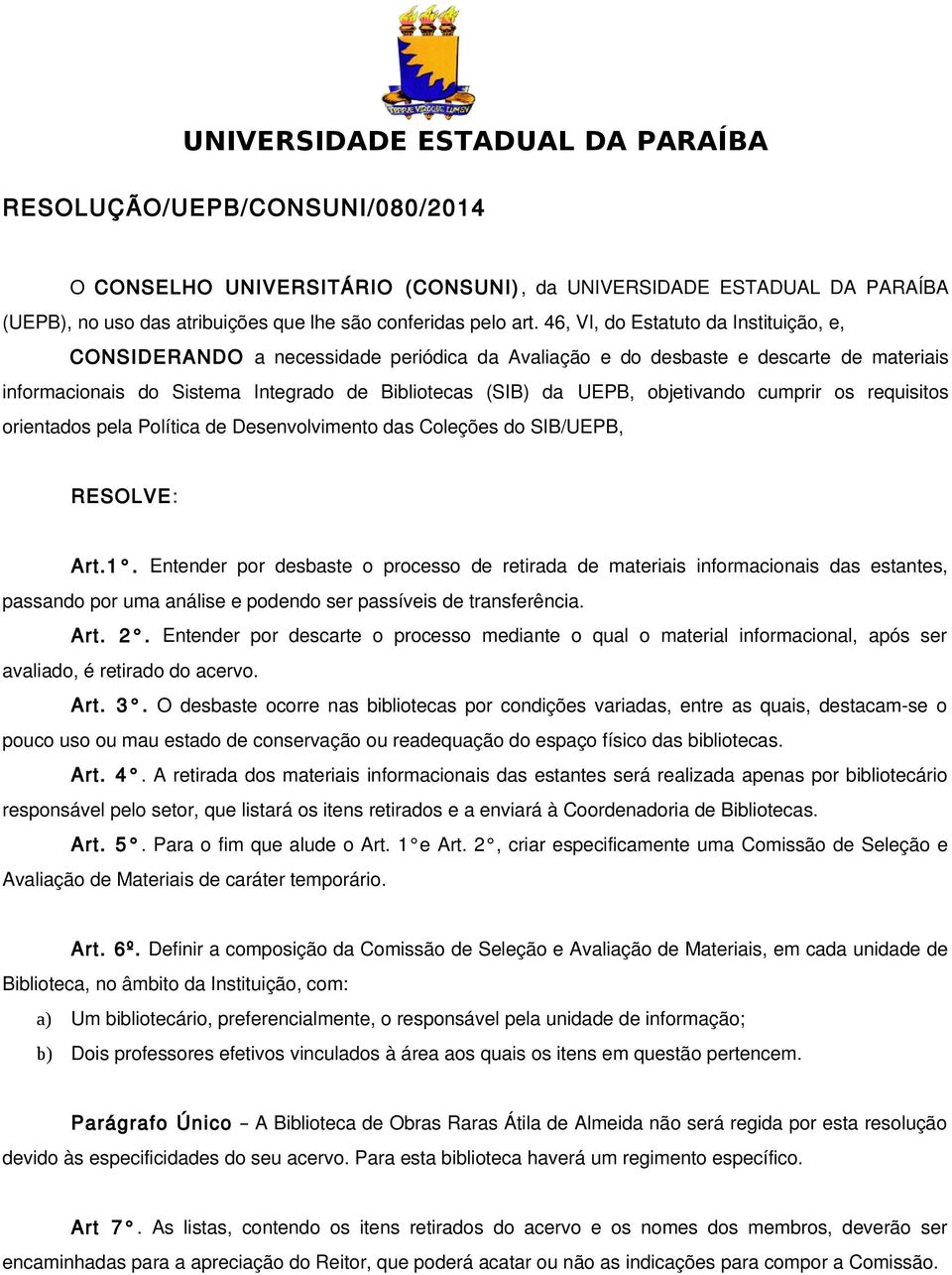 objetivando cumprir os requisitos orientados pela Política de Desenvolvimento das Coleções do SIB/UEPB, RESOLVE: Art.1.