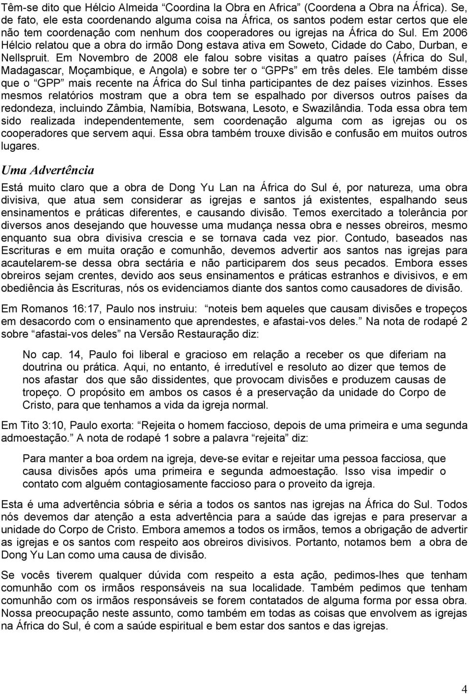 Em 2006 Hélcio relatou que a obra do irmão Dong estava ativa em Soweto, Cidade do Cabo, Durban, e Nellspruit.