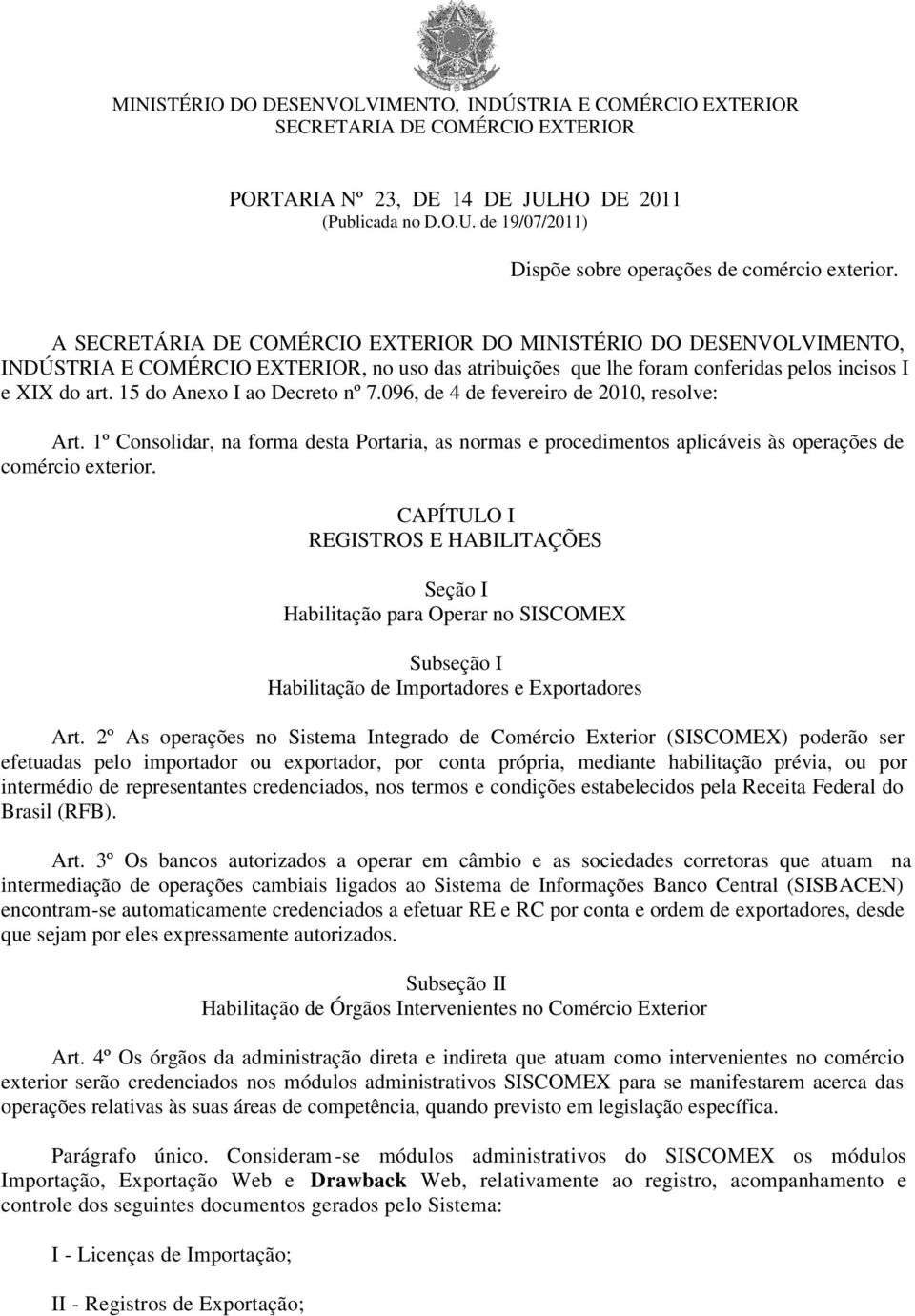 15 do Anexo I ao Decreto nº 7.096, de 4 de fevereiro de 2010, resolve: Art. 1º Consolidar, na forma desta Portaria, as normas e procedimentos aplicáveis às operações de comércio exterior.