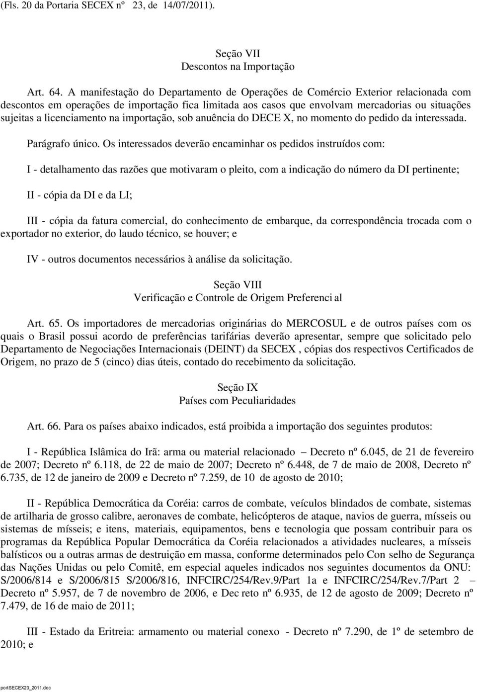 licenciamento na importação, sob anuência do DECE X, no momento do pedido da interessada. Parágrafo único.