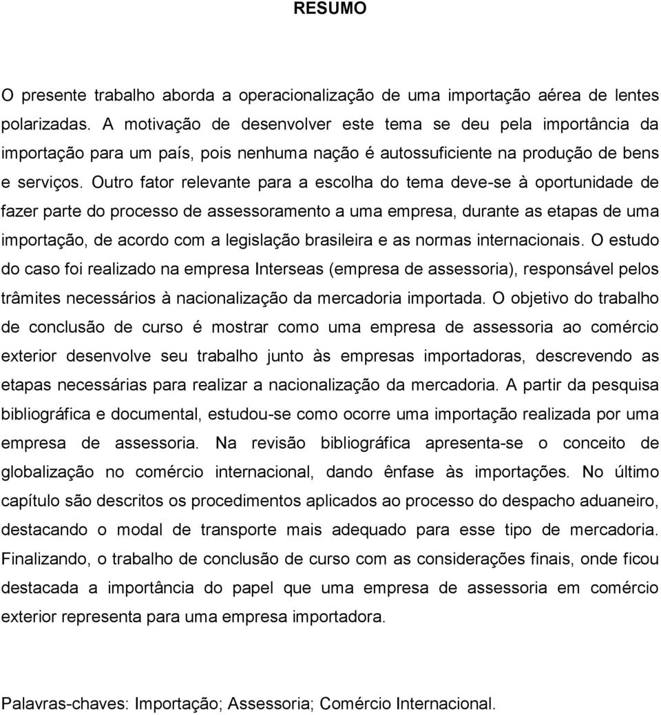 Outro fator relevante para a escolha do tema deve-se à oportunidade de fazer parte do processo de assessoramento a uma empresa, durante as etapas de uma importação, de acordo com a legislação