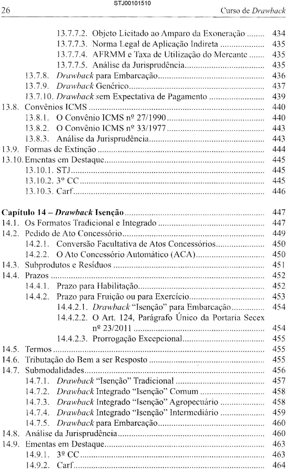 .. 440 13.8.2. O Convênio ICMS nº 33/1977... 443 13.8.3. Análise da Jurisprudência... 443 13.9. Formas de Extinção... 444 13.10. Ementas em Destaque... 445 13.10.1. STJ... 445 13. 1 O.2. 3 º CC.