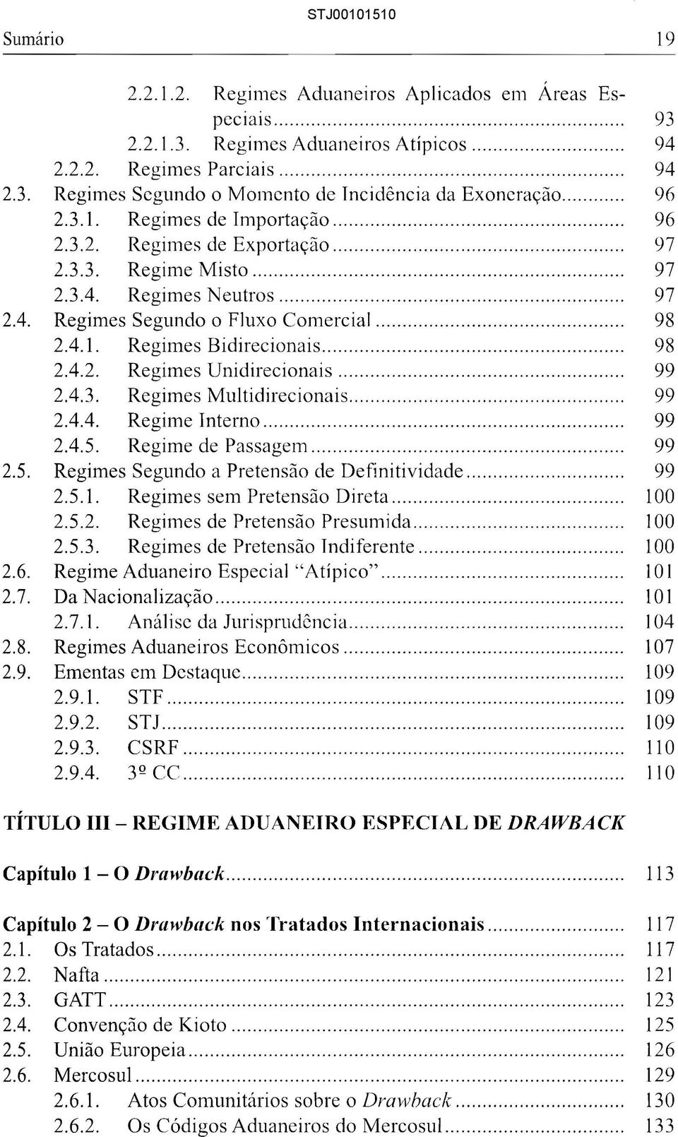 ........ 2.2.1.3. Regimes Aduaneiros Atípicos......... 2.2.2. Regimes Parciais.................. Regimes Segundo o Momento de Incidência da Exoneração... 2.3.1. Regimes de Importação...... 2.3.2. Regimes de Exportação.