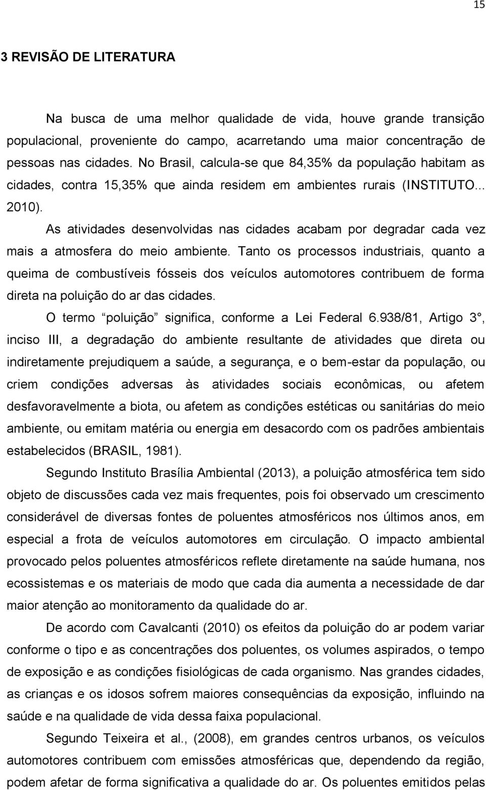 As atividades desenvolvidas nas cidades acabam por degradar cada vez mais a atmosfera do meio ambiente.