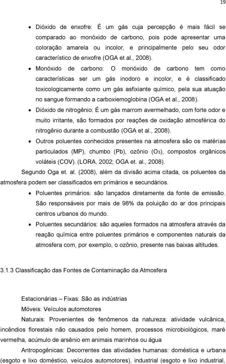 Monóxido de carbono: O monóxido de carbono tem como características ser um gás inodoro e incolor, e é classificado toxicologicamente como um gás asfixiante químico, pela sua atuação no sangue