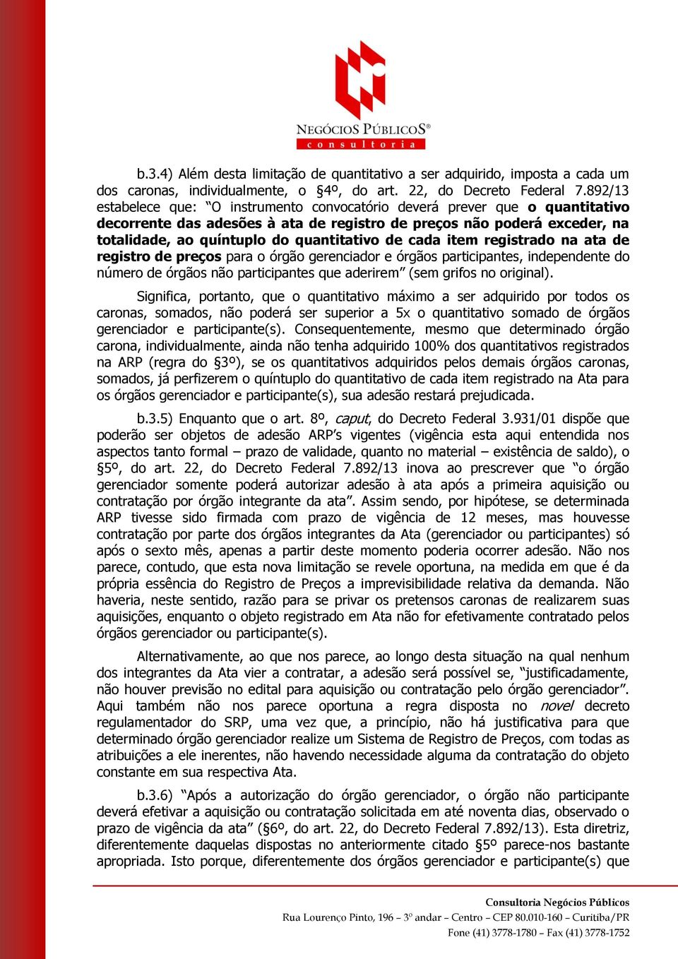 de cada item registrado na ata de registro de preços para o órgão gerenciador e órgãos participantes, independente do número de órgãos não participantes que aderirem (sem grifos no original).