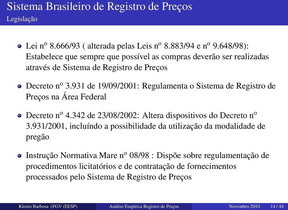 931 de 19/09/2001: Regulamenta o Sistema de Registro de Preços na Área Federal Decreto n o 4.342 de 23/08/2002: Altera dispositivos do Decreto n o 3.