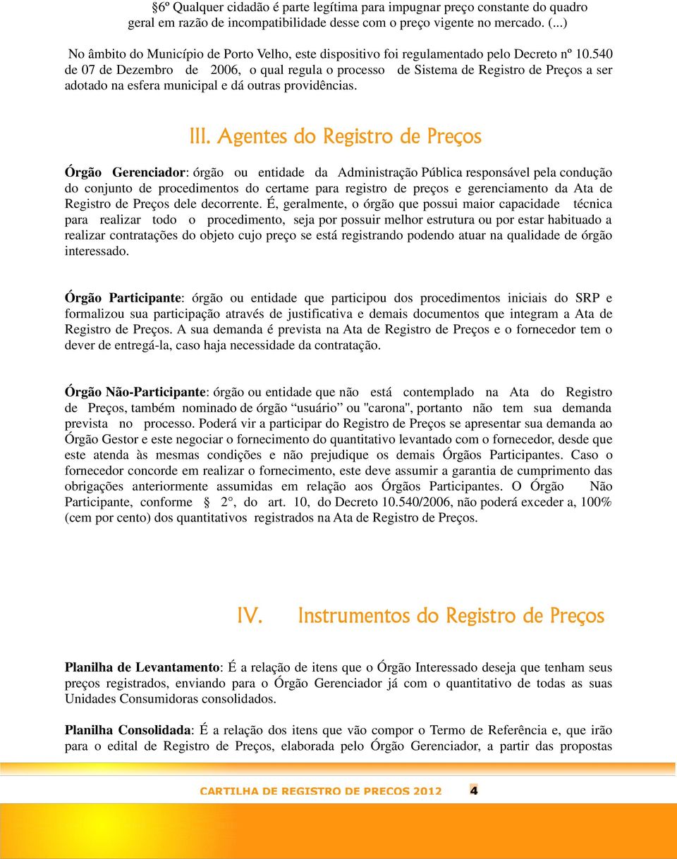 540 de 07 de Dezembro de 2006, o qual regula o processo de Sistema de Registro de Preços a ser adotado na esfera municipal e dá outras providências. III.