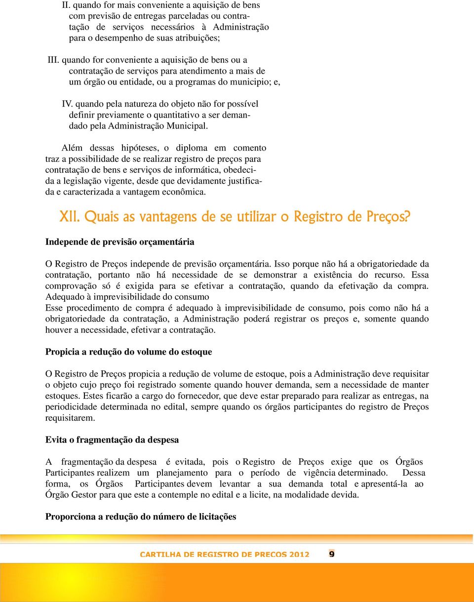 quando pela natureza do objeto não for possível definir previamente o quantitativo a ser demandado pela Administração Municipal.