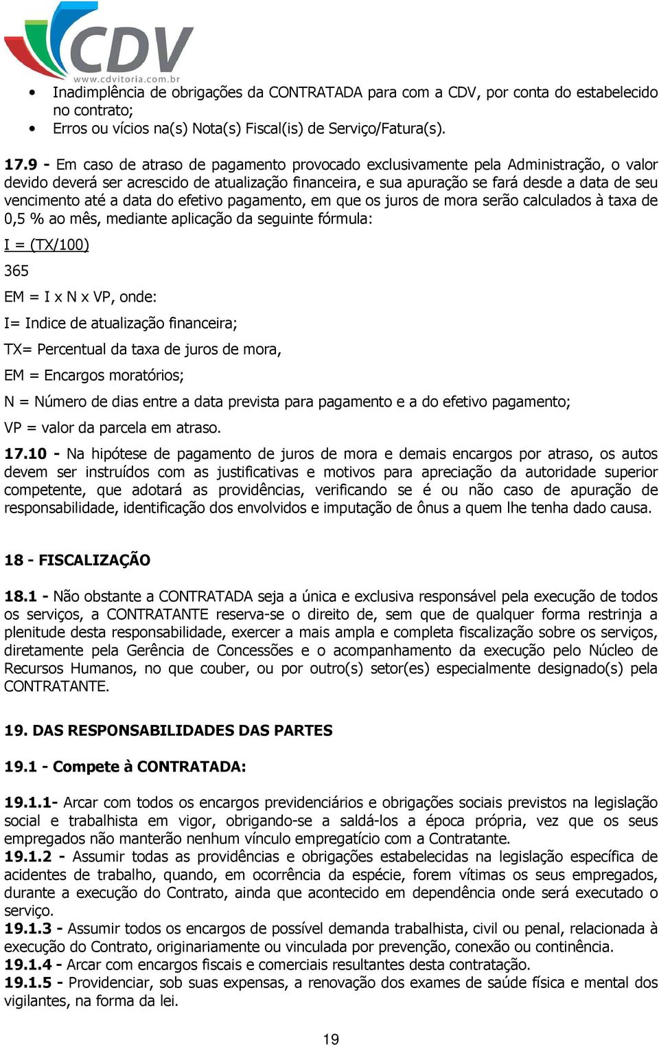 até a data do efetivo pagamento, em que os juros de mora serão calculados à taxa de 0,5 % ao mês, mediante aplicação da seguinte fórmula: I = (TX/100) 365 EM = I x N x VP, onde: I= Indice de