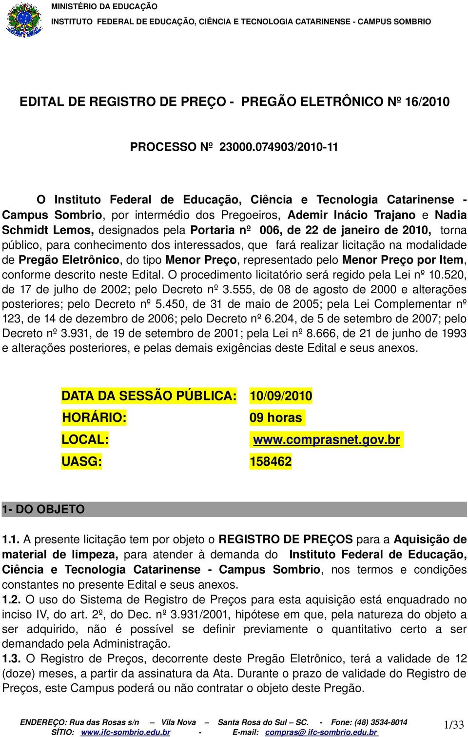 nº 006, de 22 de janeiro de 2010, torna público, para conhecimento dos interessados, que fará realizar licitação na modalidade de Pregão Eletrônico, do tipo Menor Preço, representado pelo Menor Preço