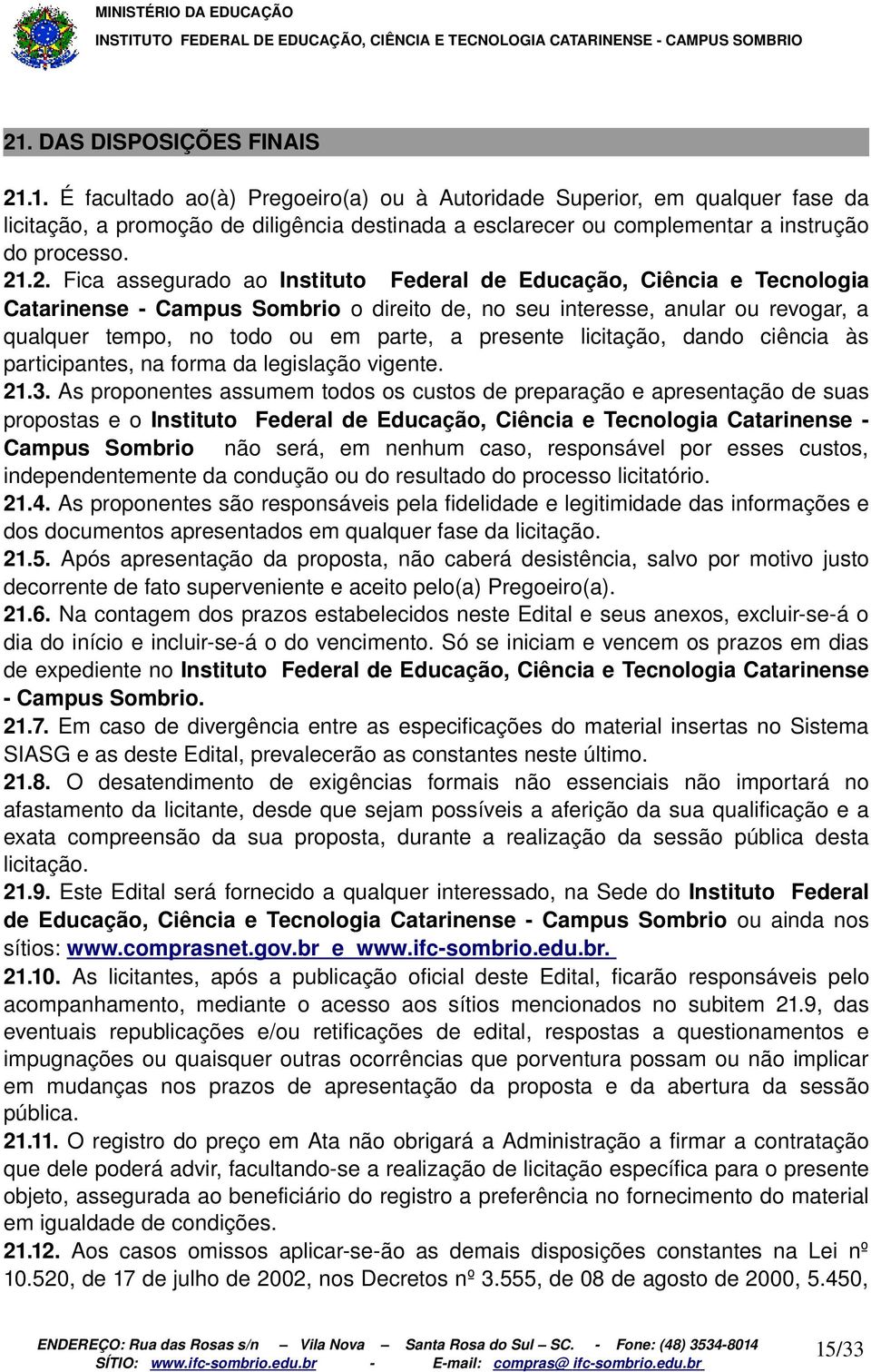 presente licitação, dando ciência às participantes, na forma da legislação vigente. 21.3.