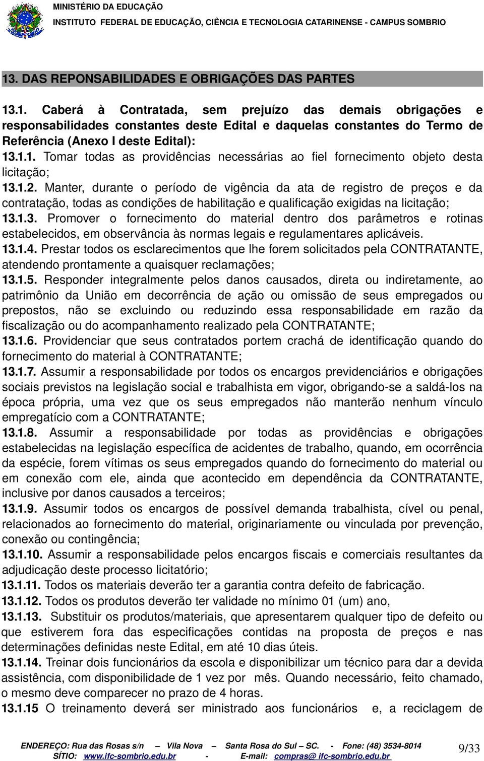 Manter, durante o período de vigência da ata de registro de preços e da contratação, todas as condições de habilitação e qualificação exigidas na licitação; 13.