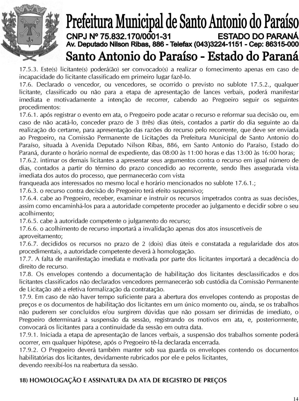 , qualquer licitante, classificado ou não para a etapa de apresentação de lances verbais, poderá manifestar imediata e motivadamente a intenção de recorrer, cabendo ao Pregoeiro seguir os seguintes