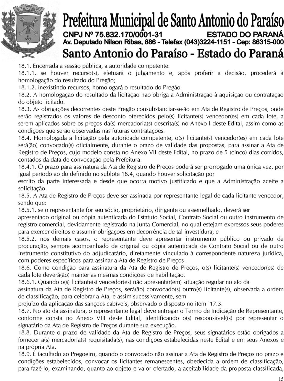 As obrigações decorrentes deste Pregão consubstanciar-se-ão em Ata de Registro de Preços, onde serão registrados os valores de desconto oferecidos pelo(s) licitante(s) vencedor(es) em cada lote, a