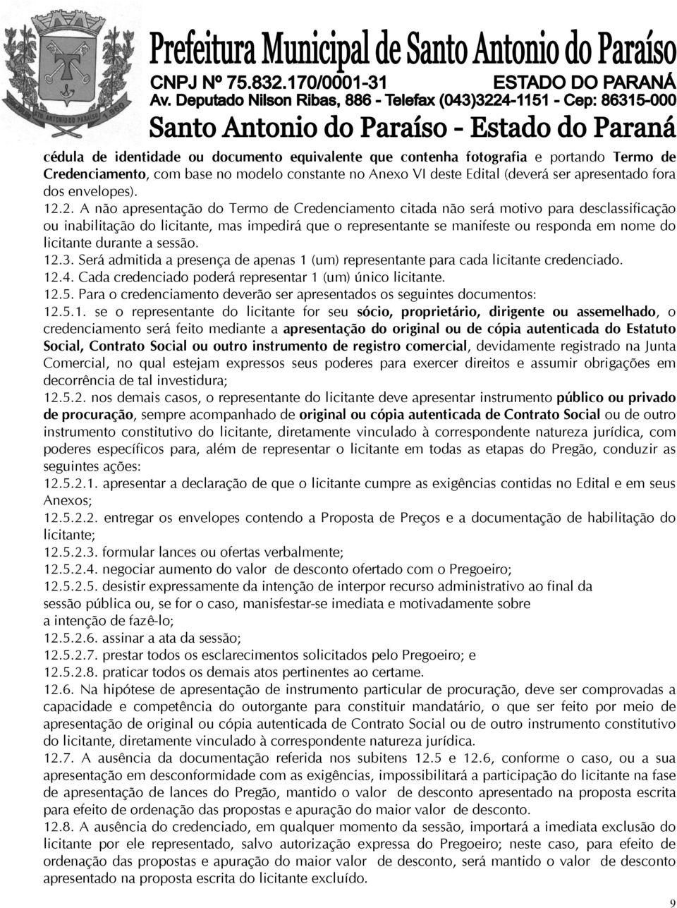 2. A não apresentação do Termo de Credenciamento citada não será motivo para desclassificação ou inabilitação do licitante, mas impedirá que o representante se manifeste ou responda em nome do