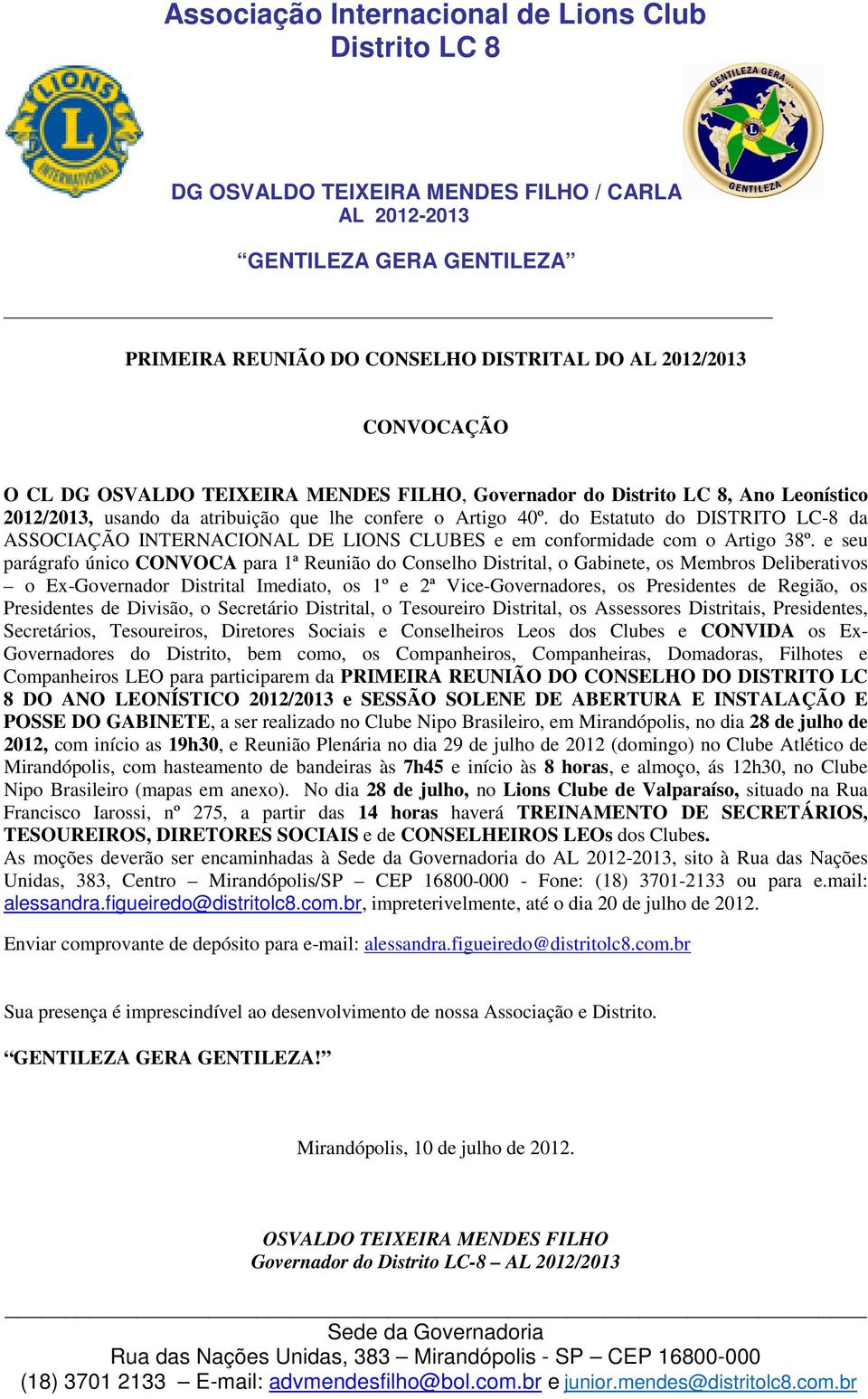 e seu parágrafo único CONVOCA para 1ª Reunião do Conselho Distrital, o Gabinete, os Membros Deliberativos o Ex-Governador Distrital Imediato, os 1º e 2ª Vice-Governadores, os Presidentes de Região,