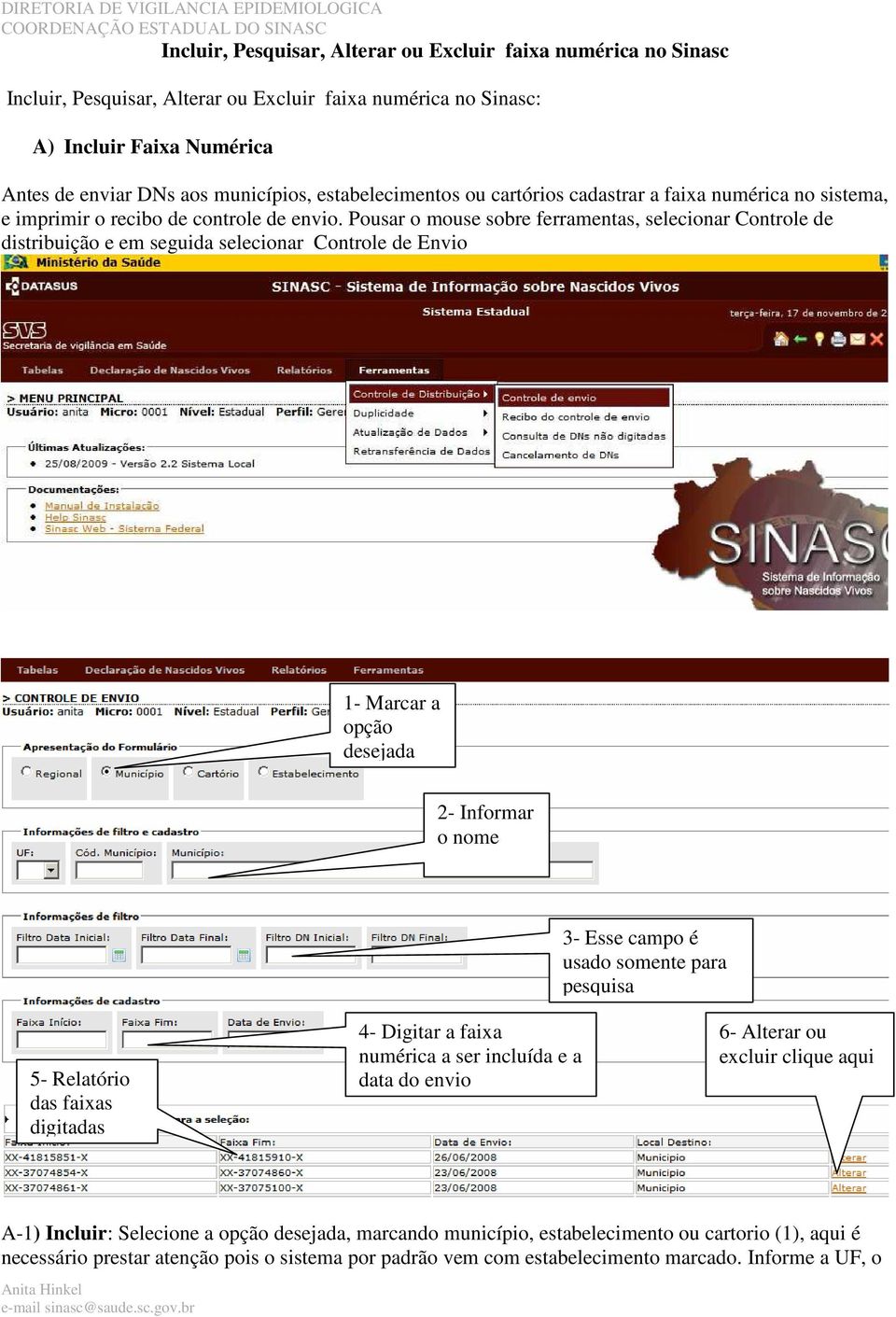 Pousar o mouse sobre ferramentas, selecionar Controle de distribuição e em seguida selecionar Controle de Envio 1- Marcar a opção 2- Informar o nome 3- Esse campo é usado somente para pesquisa 5-