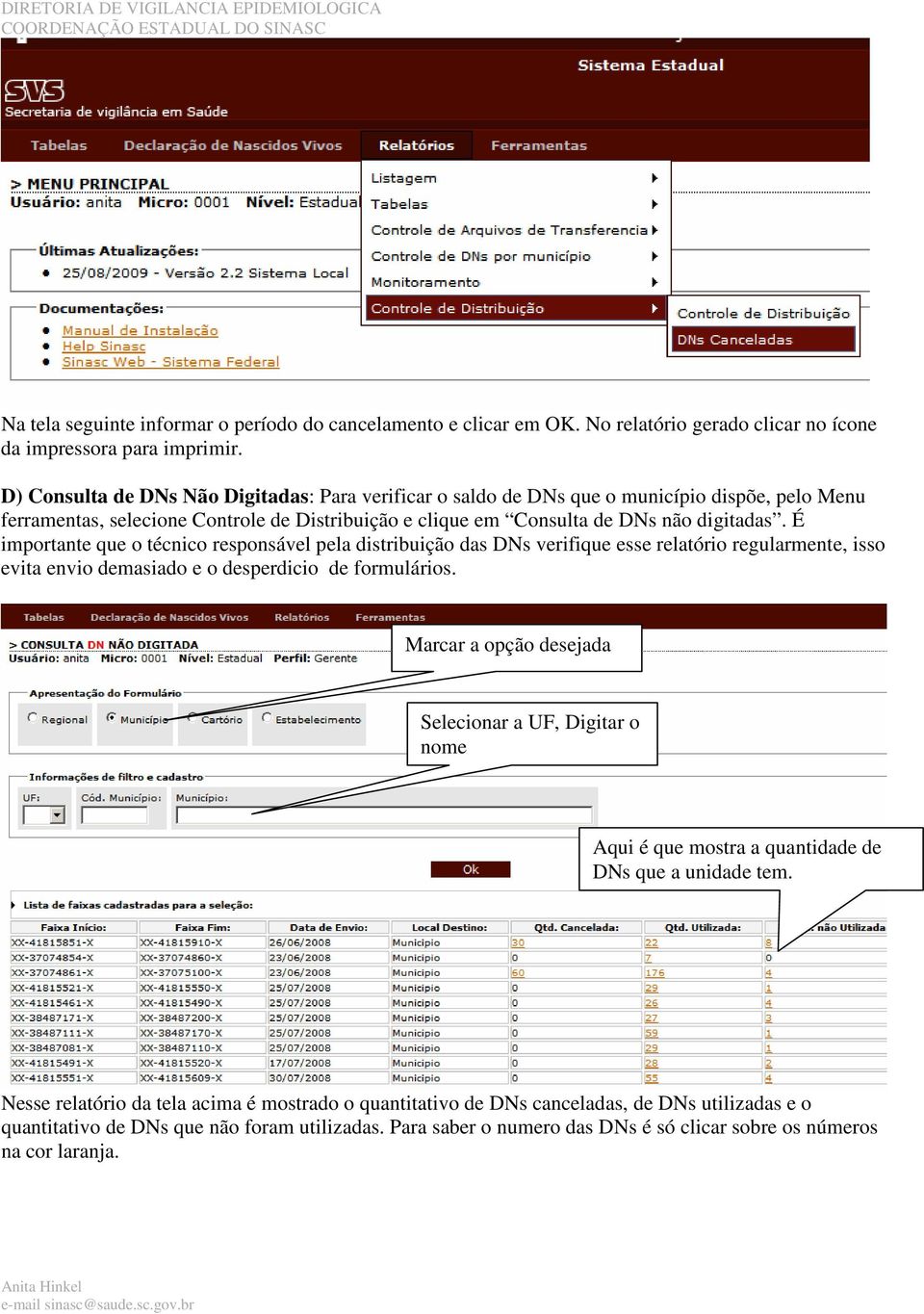 É importante que o técnico responsável pela distribuição das DNs verifique esse relatório regularmente, isso evita envio demasiado e o desperdicio de formulários.