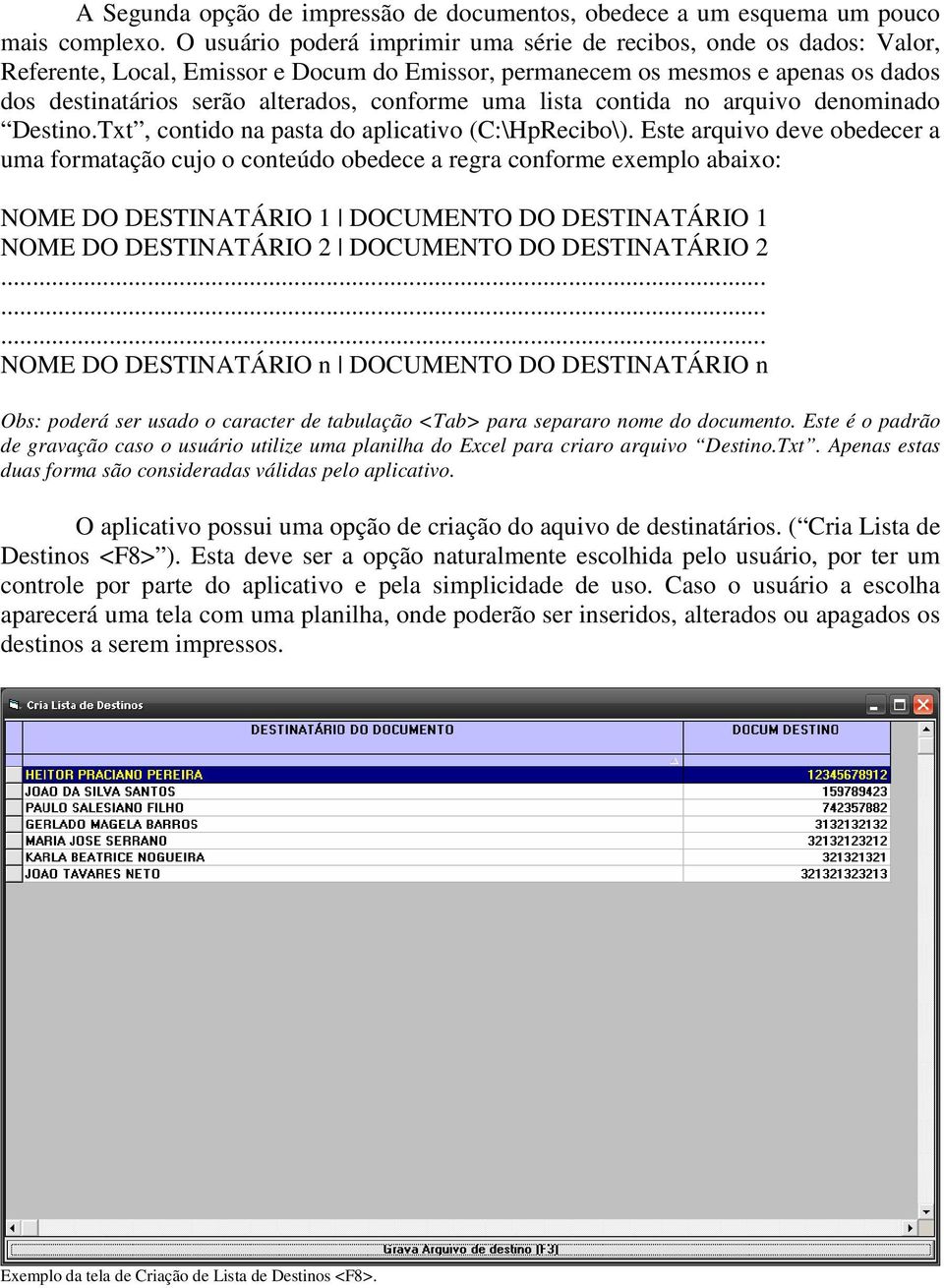 uma lista contida no arquivo denominado Destino.Txt, contido na pasta do aplicativo (C:\HpRecibo\).
