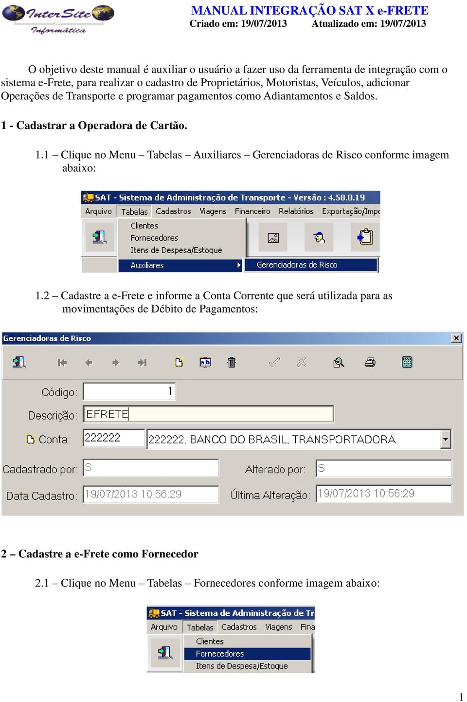 1 - Cadastrar a Operadora de Cartão. 1.1 Clique no Menu Tabelas Auxiliares Gerenciadoras de Risco conforme imagem abaixo: 1.