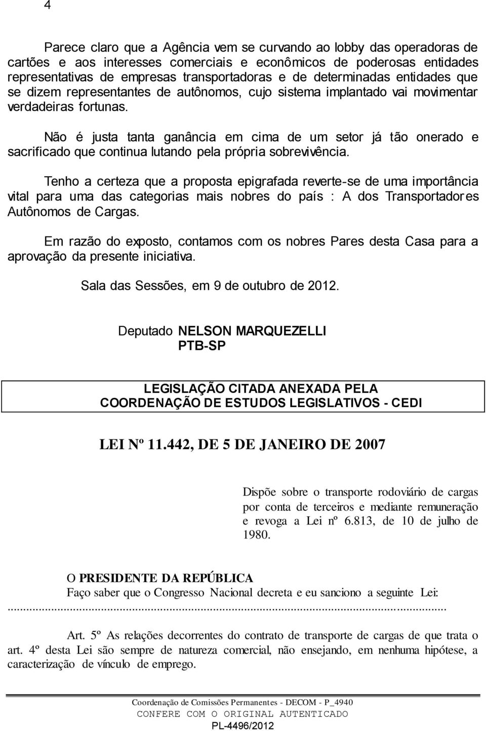 Não é justa tanta ganância em cima de um setor já tão onerado e sacrificado que continua lutando pela própria sobrevivência.