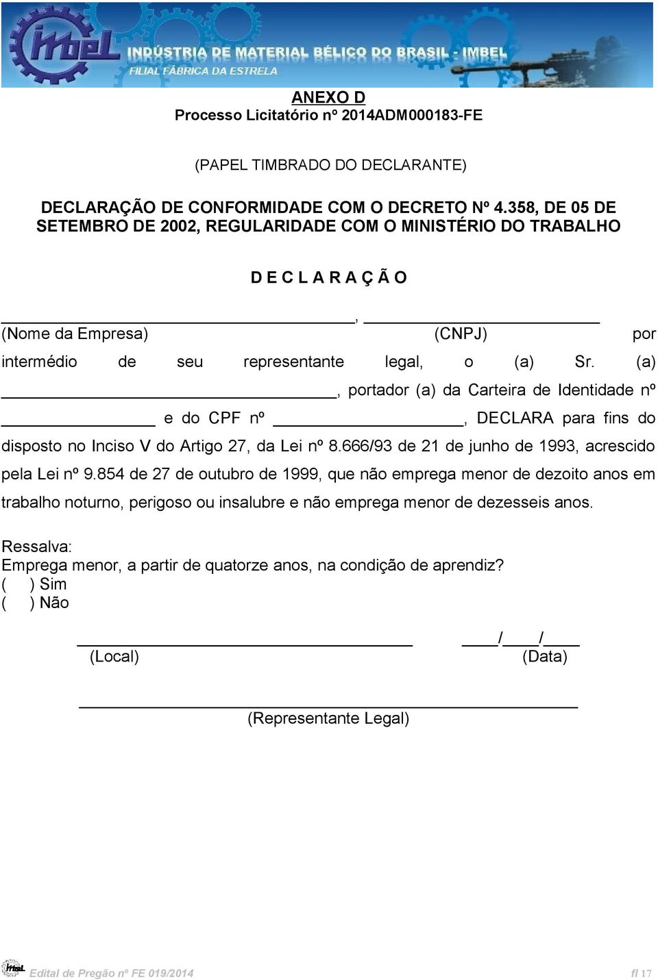 (a), portador (a) da Carteira de Identidade nº e do CPF nº, DECLARA para fins do disposto no Inciso V do Artigo 27, da Lei nº 8.666/93 de 21 de junho de 1993, acrescido pela Lei nº 9.