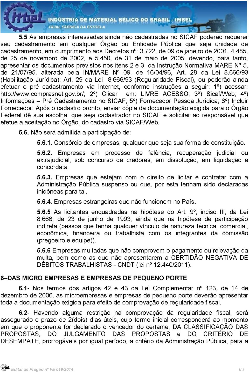 450, de 31 de maio de 2005, devendo, para tanto, apresentar os documentos previstos nos itens 2 e 3 da Instrução Normativa MARE Nº 5, de 21/07/95, alterada pela IN/MARE Nº 09, de 16/04/96, Art.