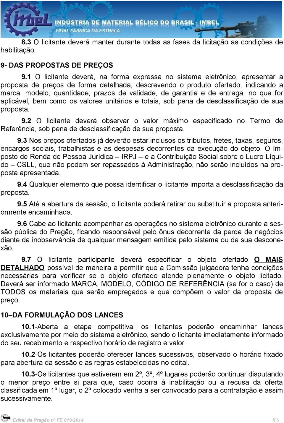 validade, de garantia e de entrega, no que for aplicável, bem como os valores unitários e totais, sob pena de desclassificação de sua proposta. 9.