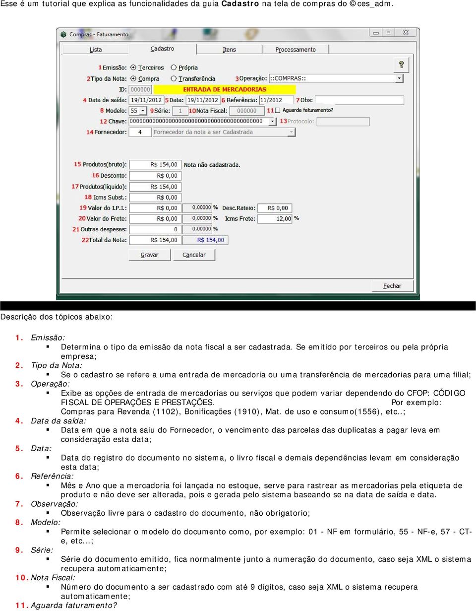 Operação: Exibe as opções de entrada de mercadorias ou serviços que podem variar dependendo do CFOP: CÓDIGO FISCAL DE OPERAÇÕES E PRESTAÇÕES.