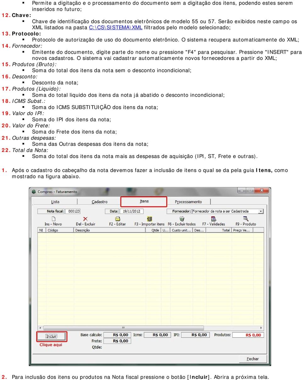 O sistema recupera automaticamente do XML; 14. Fornecedor: Emitente do documento, digite parte do nome ou pressione "F4" para pesquisar. Pressione "INSERT" para novos cadastros.