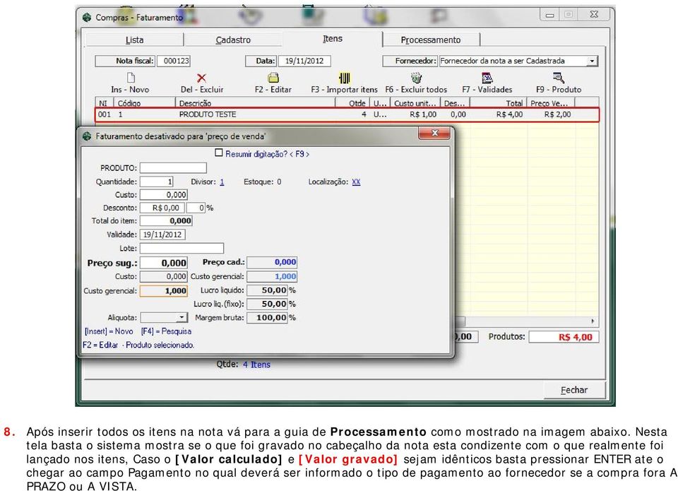 foi lançado nos itens, Caso o [Valor calculado] e [Valor gravado] sejam idênticos basta pressionar ENTER ate o