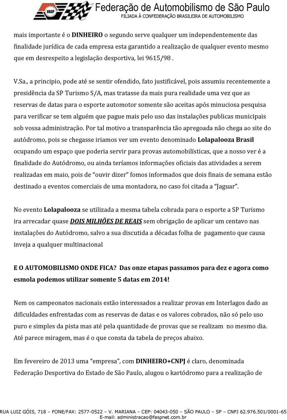 , a principio, pode até se sentir ofendido, fato justificável, pois assumiu recentemente a presidência da SP Turismo S/A, mas tratasse da mais pura realidade uma vez que as reservas de datas para o