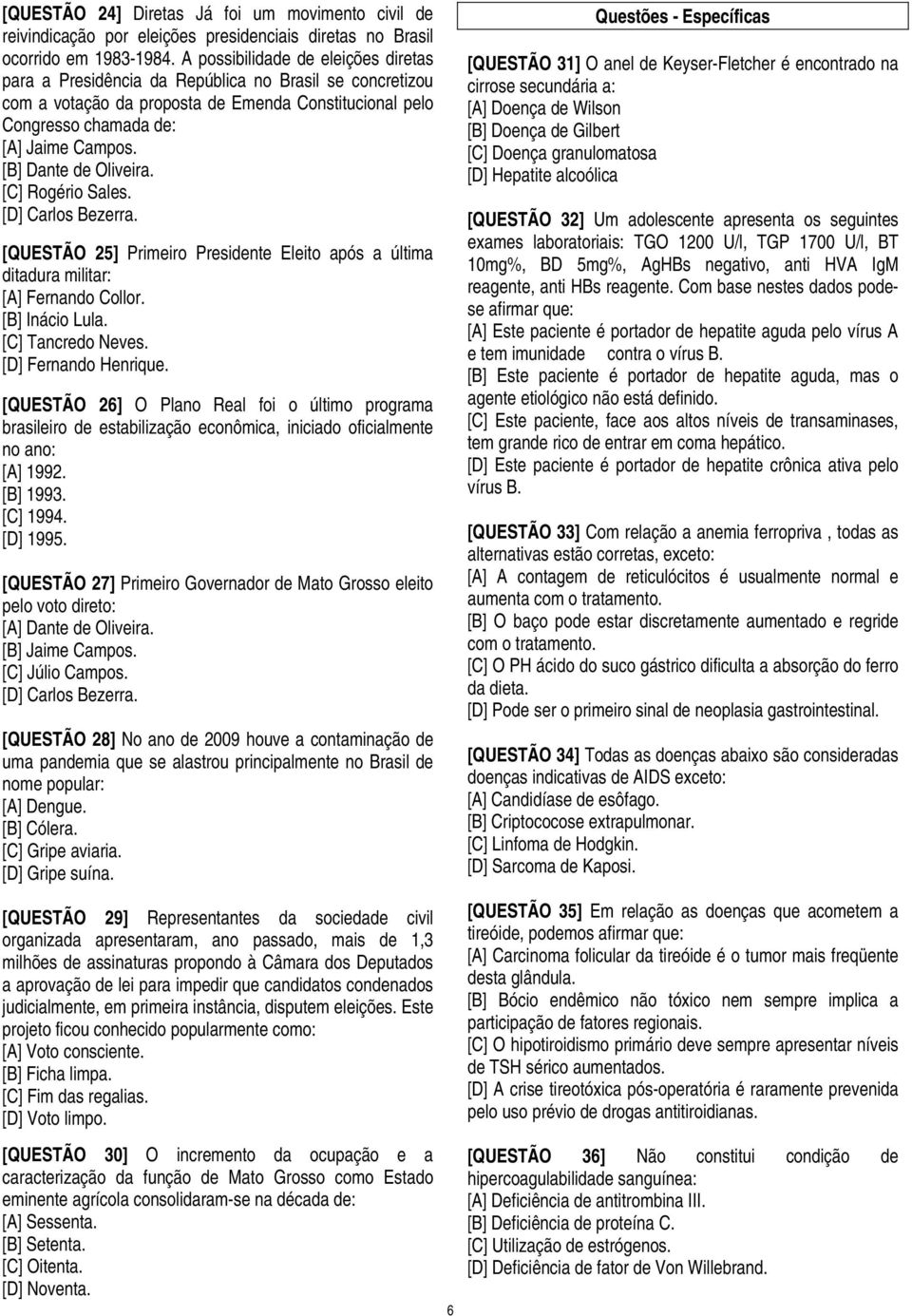 Dante de Oliveira. [C] Rogério Sales. [D] Carlos Bezerra. [QUESTÃO 25] Primeiro Presidente Eleito após a última ditadura militar: Fernando Collor. Inácio Lula. [C] Tancredo Neves.