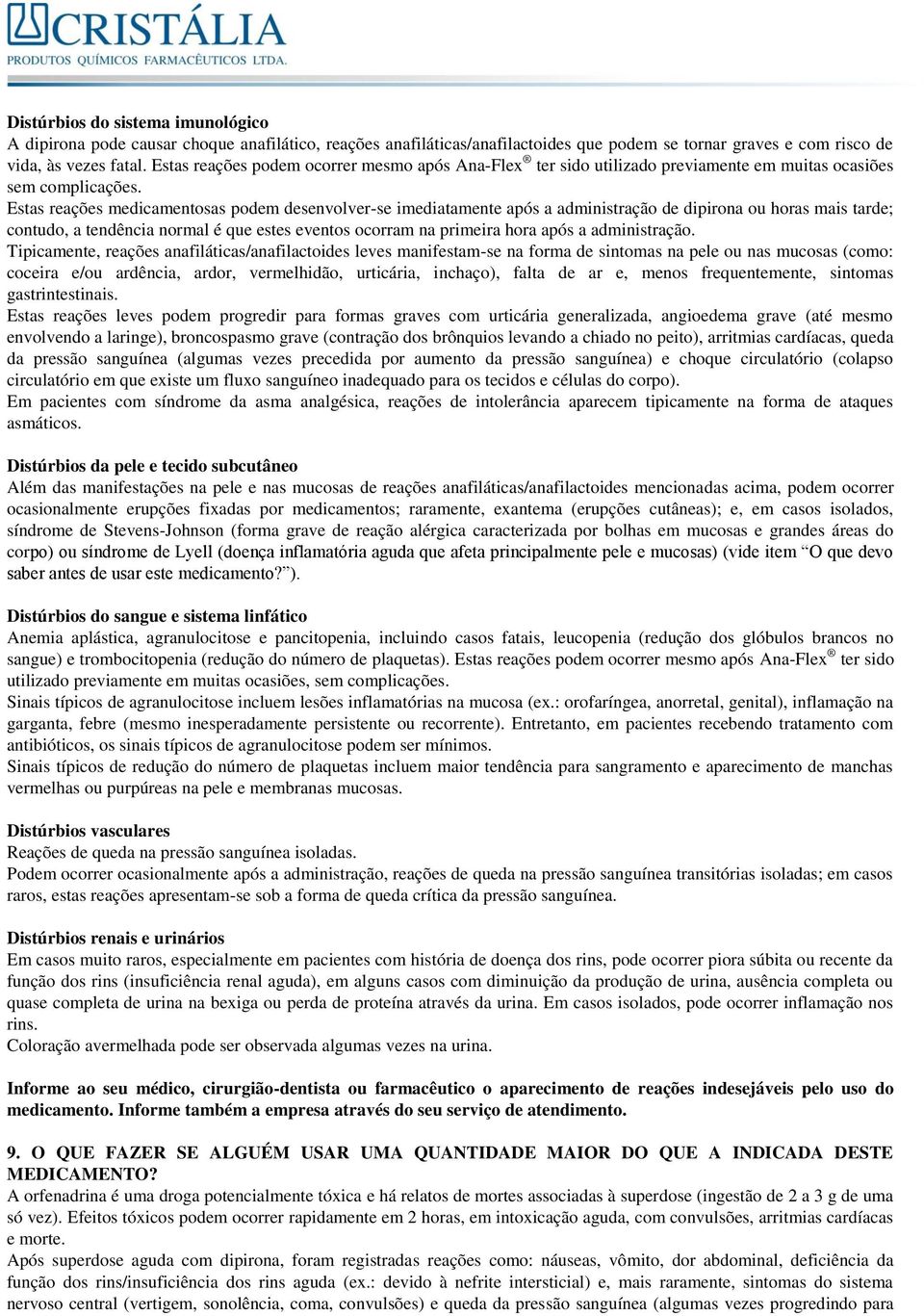 Estas reações medicamentosas podem desenvolver-se imediatamente após a administração de dipirona ou horas mais tarde; contudo, a tendência normal é que estes eventos ocorram na primeira hora após a