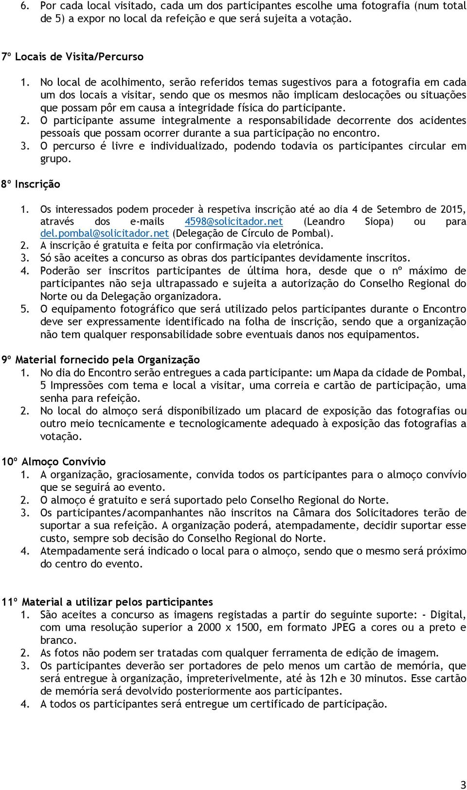 integridade física do participante. 2. O participante assume integralmente a responsabilidade decorrente dos acidentes pessoais que possam ocorrer durante a sua participação no encontro. 3.