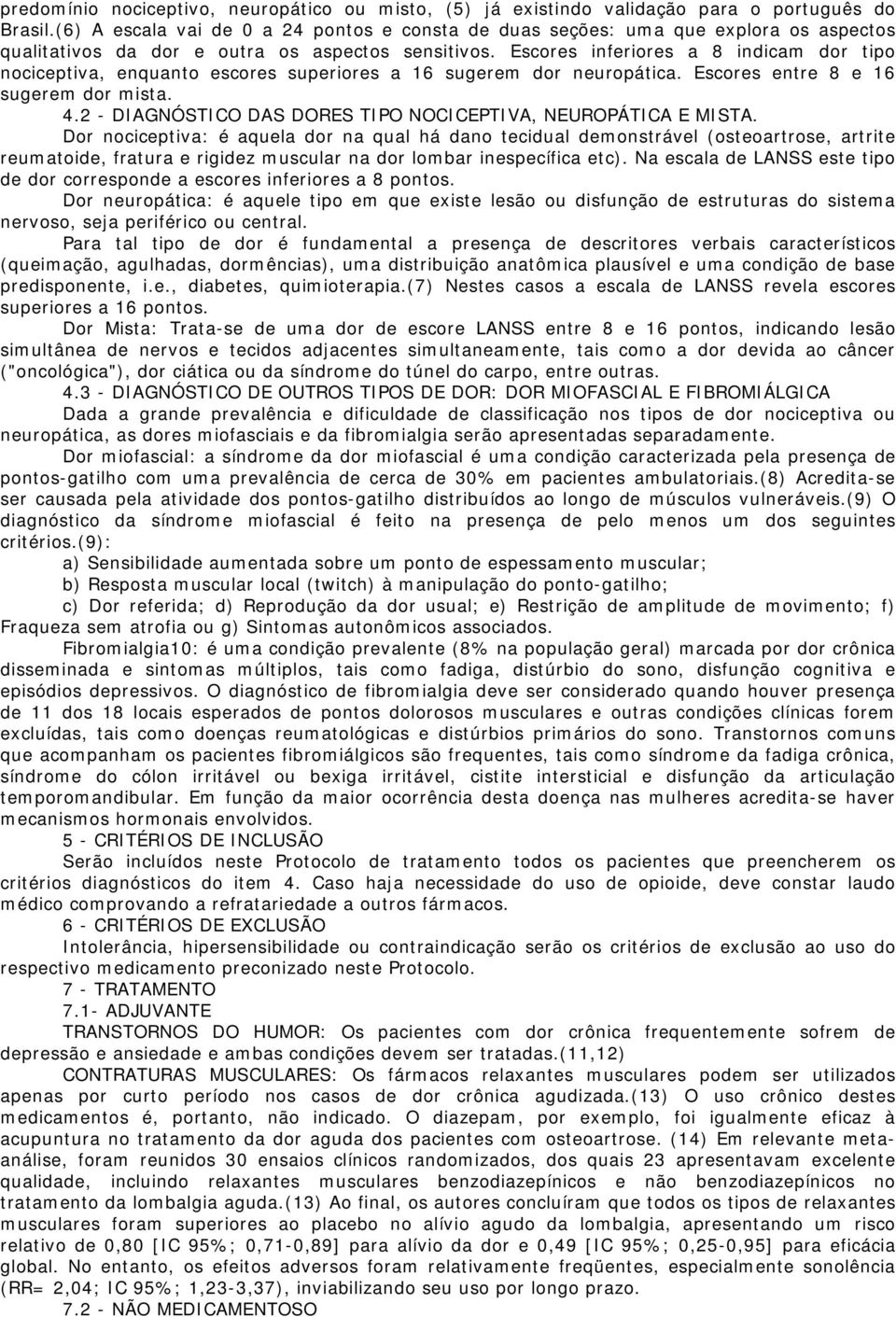 Escores inferiores a 8 indicam dor tipo nociceptiva, enquanto escores superiores a 16 sugerem dor neuropática. Escores entre 8 e 16 sugerem dor mista. 4.