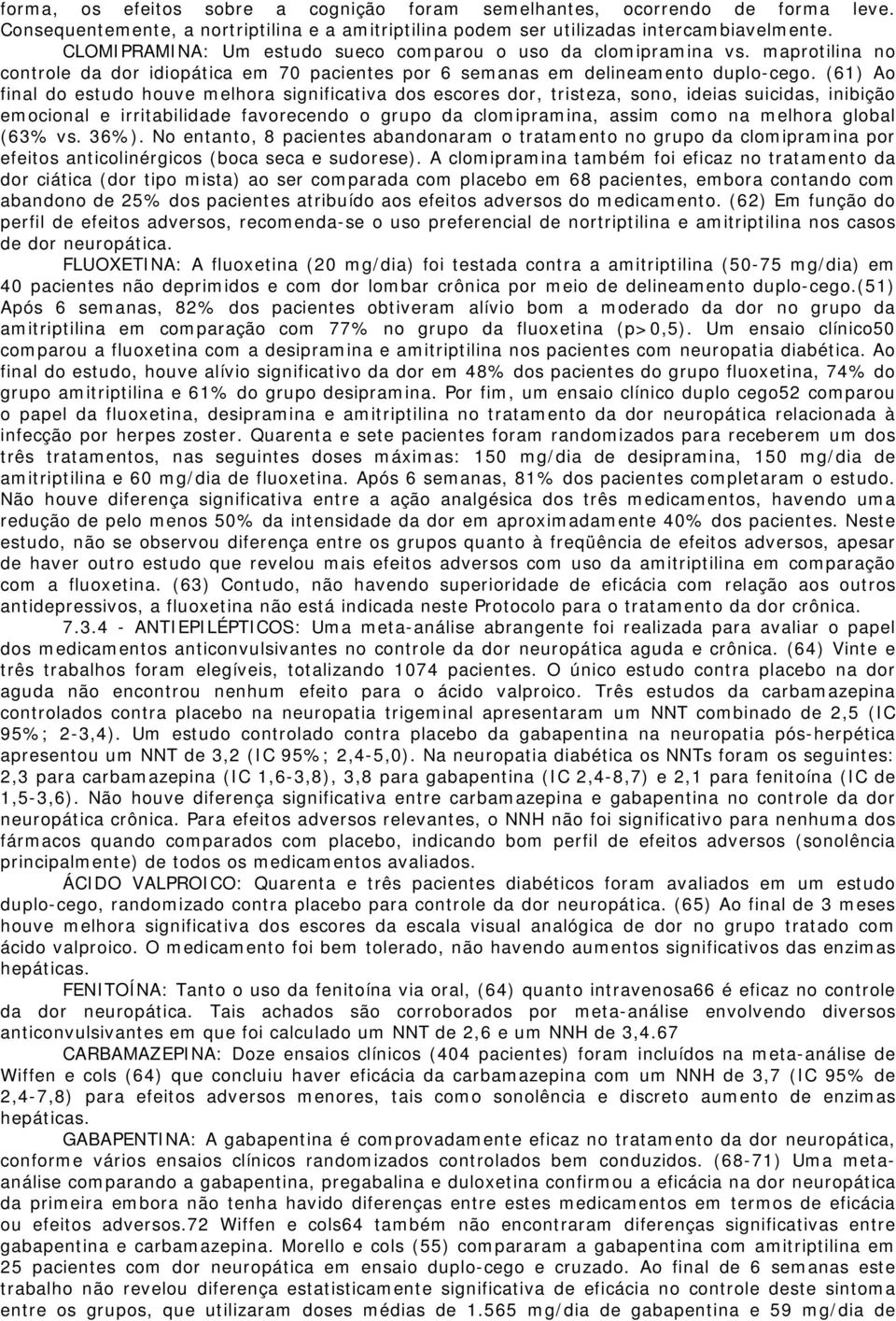 (61) Ao final do estudo houve melhora significativa dos escores dor, tristeza, sono, ideias suicidas, inibição emocional e irritabilidade favorecendo o grupo da clomipramina, assim como na melhora